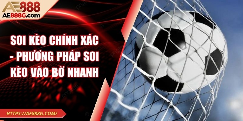 Soi kèo chính xác - Phương pháp soi kèo vào bờ nhanh