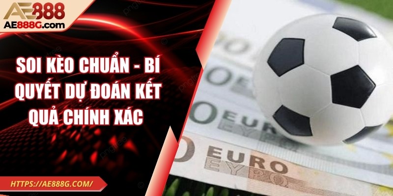 Soi kèo chuẩn - Bí quyết dự đoán kết quả chính xác