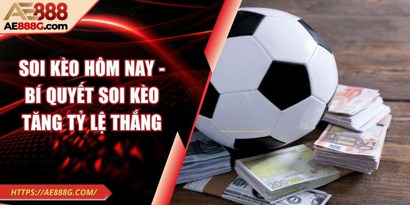 Soi kèo hôm nay - Bí quyết soi kèo tăng tỷ lệ thắng