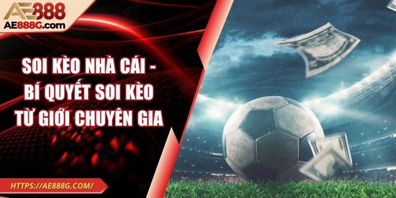 Soi kèo nhà cái - Bí quyết soi kèo từ giới chuyên gia