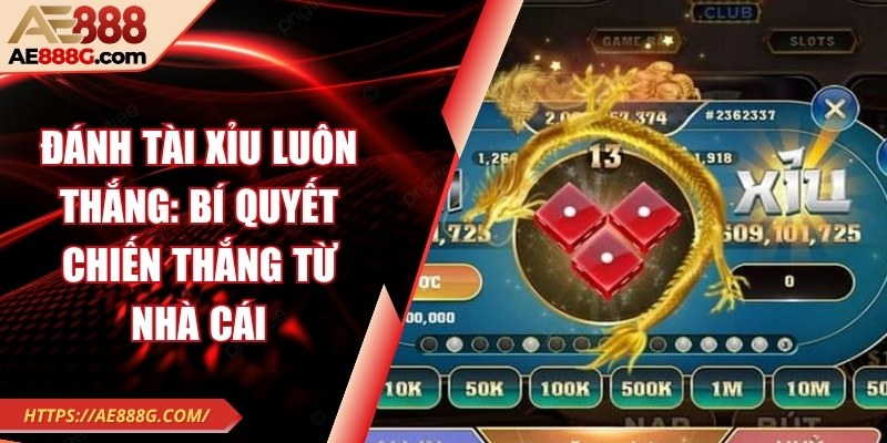 Đánh tài xỉu luôn thắng: Bí quyết chiến thắng từ nhà cái