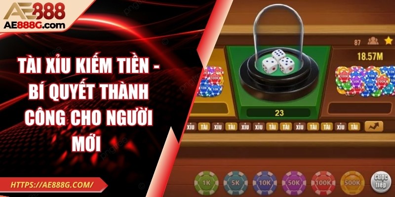 Tài xỉu kiếm tiền - Bí quyết thành công cho người mới 