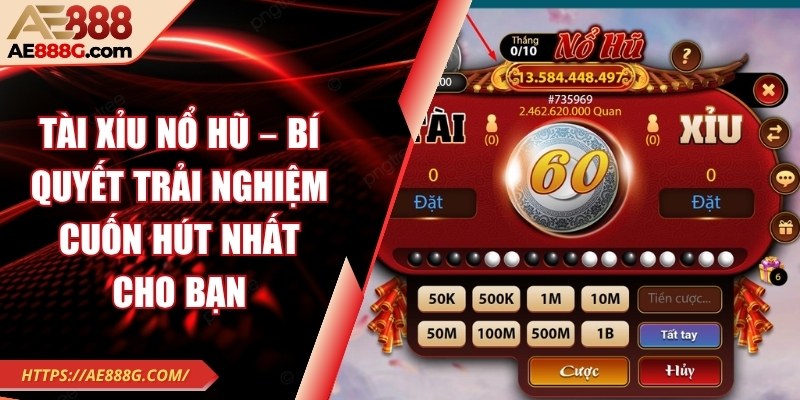 Tài xỉu nổ hũ – Bí quyết trải nghiệm cuốn hút nhất cho bạn