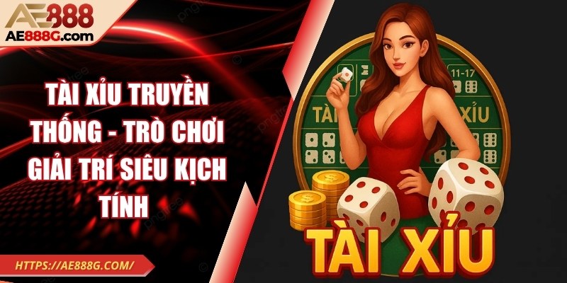 Tài xỉu truyền thống - Trò chơi giải trí siêu kịch tính 