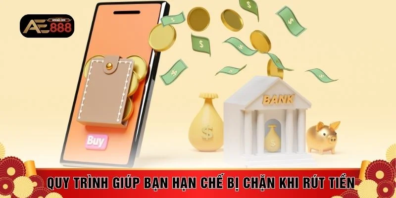 Quy trình giúp bạn hạn chế bị chặn khi rút tiền